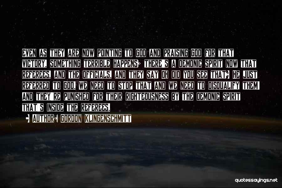 Gordon Klingenschmitt Quotes: Even As They Are Now Pointing To God And Praising God For That Victory, Something Terrible Happens; There's A Demonic