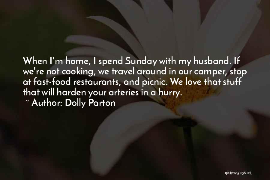 Dolly Parton Quotes: When I'm Home, I Spend Sunday With My Husband. If We're Not Cooking, We Travel Around In Our Camper, Stop