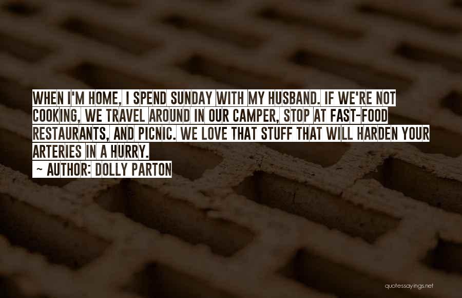 Dolly Parton Quotes: When I'm Home, I Spend Sunday With My Husband. If We're Not Cooking, We Travel Around In Our Camper, Stop