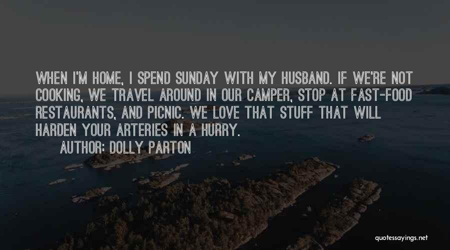 Dolly Parton Quotes: When I'm Home, I Spend Sunday With My Husband. If We're Not Cooking, We Travel Around In Our Camper, Stop