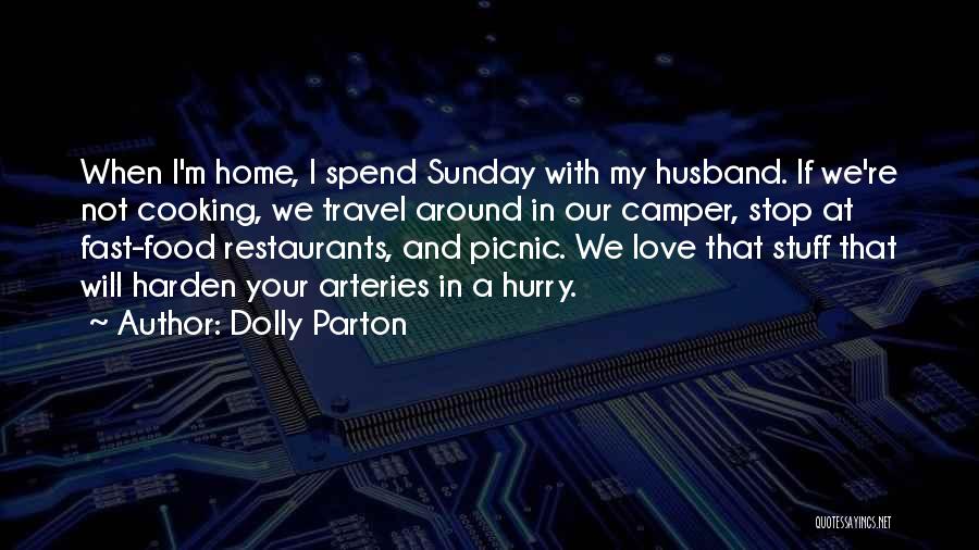 Dolly Parton Quotes: When I'm Home, I Spend Sunday With My Husband. If We're Not Cooking, We Travel Around In Our Camper, Stop