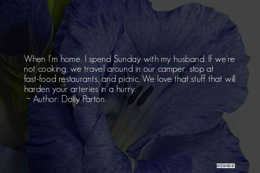 Dolly Parton Quotes: When I'm Home, I Spend Sunday With My Husband. If We're Not Cooking, We Travel Around In Our Camper, Stop