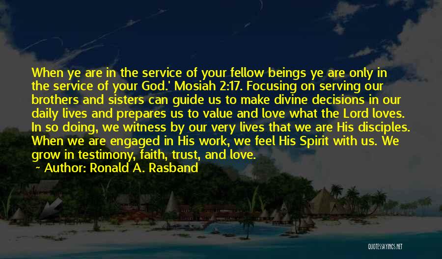 Ronald A. Rasband Quotes: When Ye Are In The Service Of Your Fellow Beings Ye Are Only In The Service Of Your God.' Mosiah