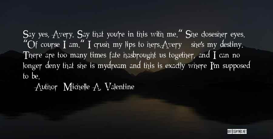 Michelle A. Valentine Quotes: Say Yes, Avery. Say That You're In This With Me. She Closesher Eyes. Of Course I Am. I Crush My