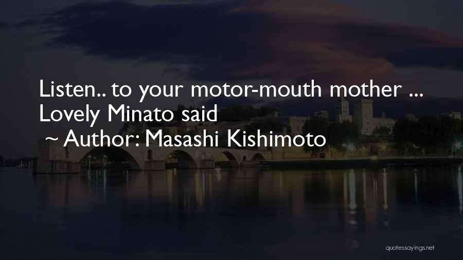 Masashi Kishimoto Quotes: Listen.. To Your Motor-mouth Mother ... Lovely Minato Said