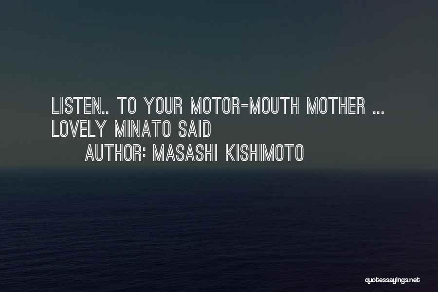 Masashi Kishimoto Quotes: Listen.. To Your Motor-mouth Mother ... Lovely Minato Said