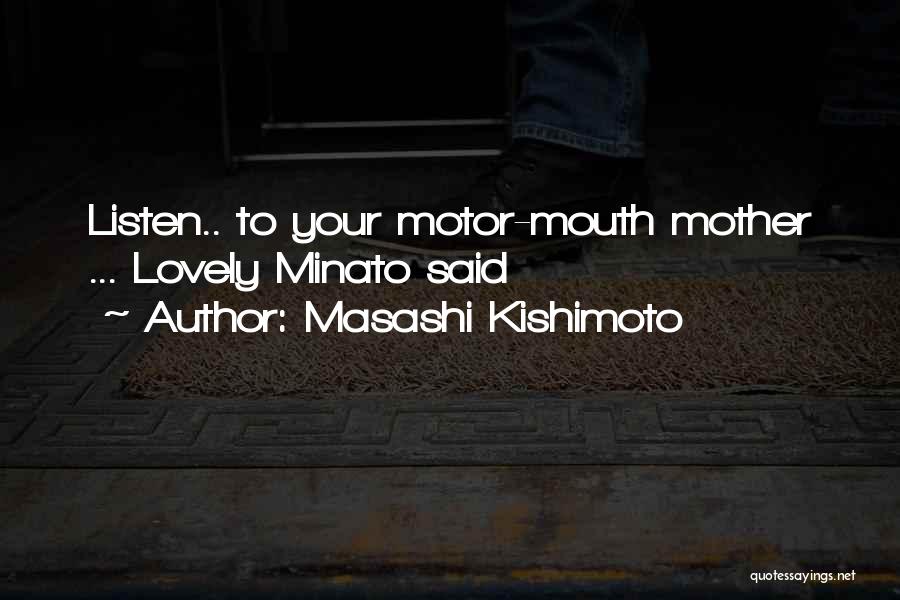 Masashi Kishimoto Quotes: Listen.. To Your Motor-mouth Mother ... Lovely Minato Said