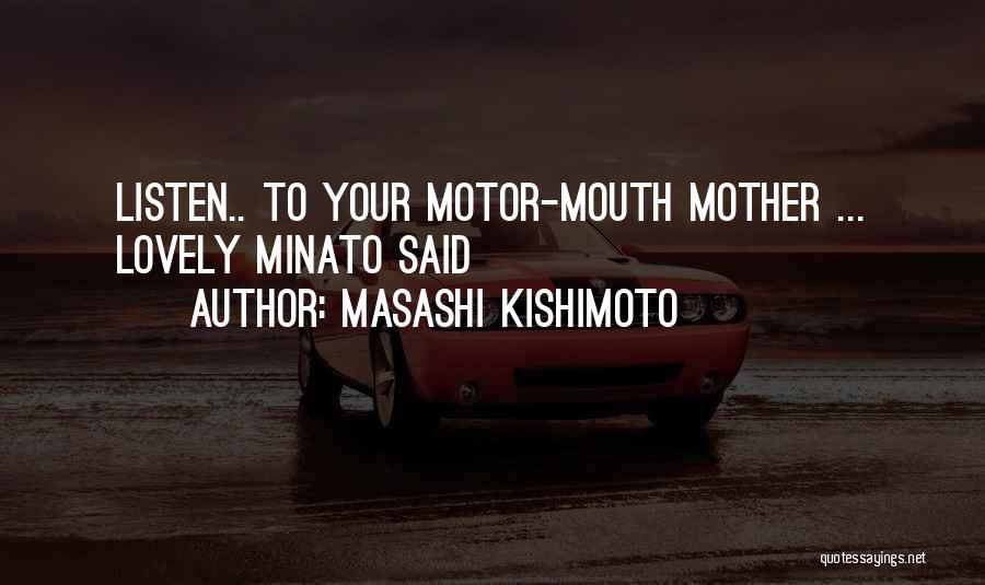 Masashi Kishimoto Quotes: Listen.. To Your Motor-mouth Mother ... Lovely Minato Said