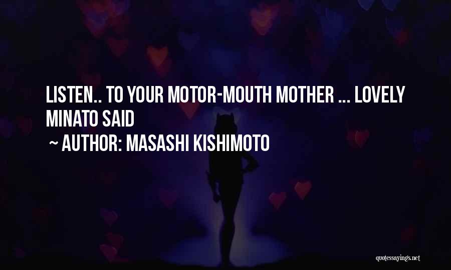 Masashi Kishimoto Quotes: Listen.. To Your Motor-mouth Mother ... Lovely Minato Said