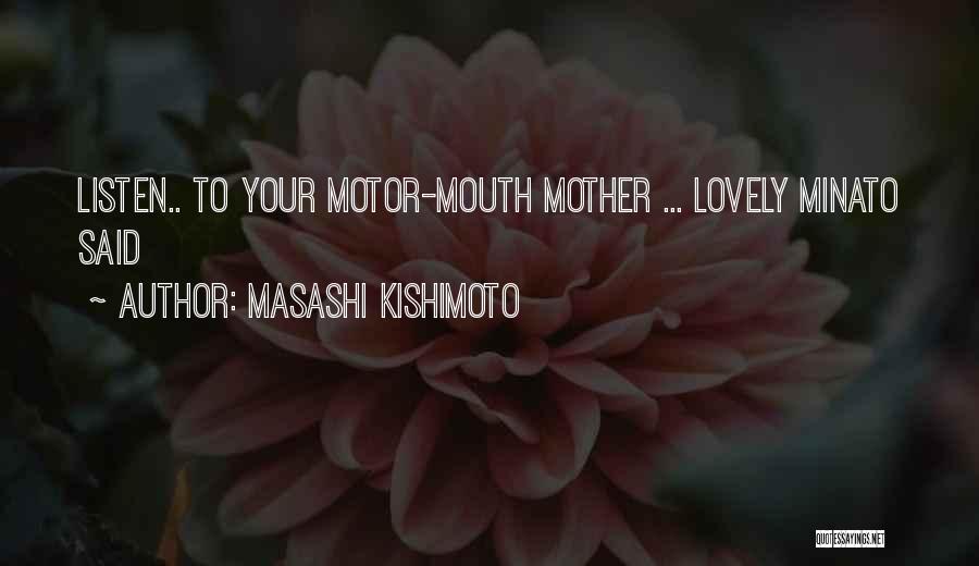 Masashi Kishimoto Quotes: Listen.. To Your Motor-mouth Mother ... Lovely Minato Said