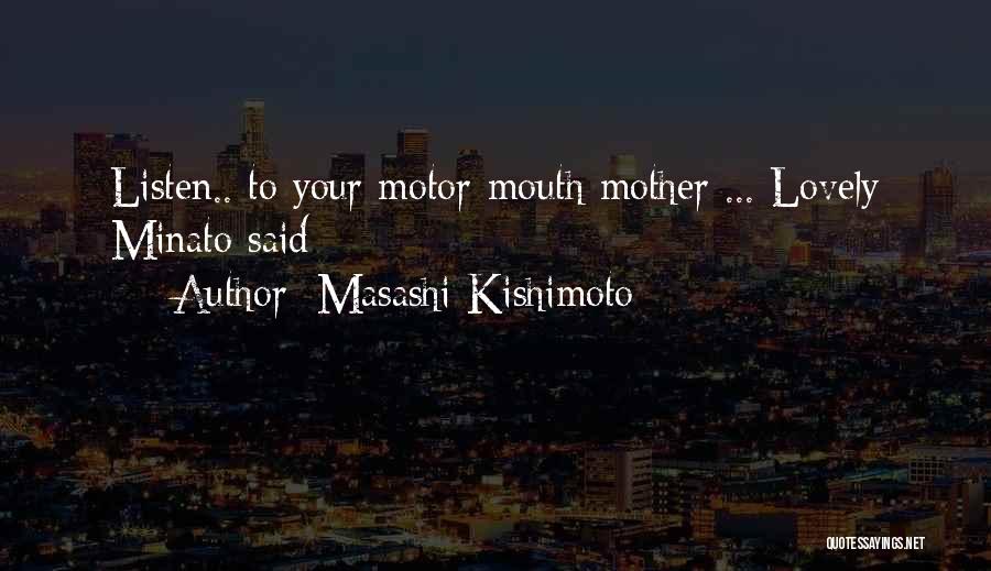 Masashi Kishimoto Quotes: Listen.. To Your Motor-mouth Mother ... Lovely Minato Said