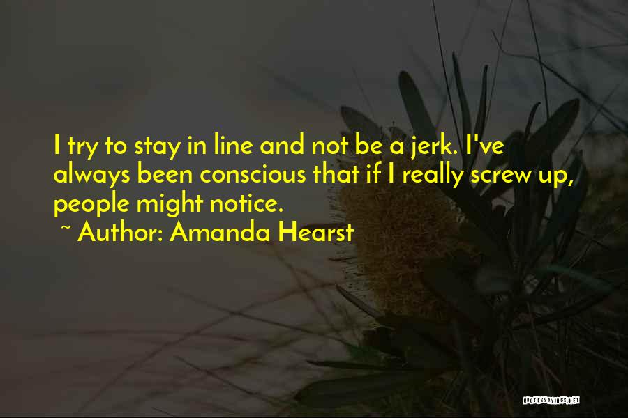 Amanda Hearst Quotes: I Try To Stay In Line And Not Be A Jerk. I've Always Been Conscious That If I Really Screw