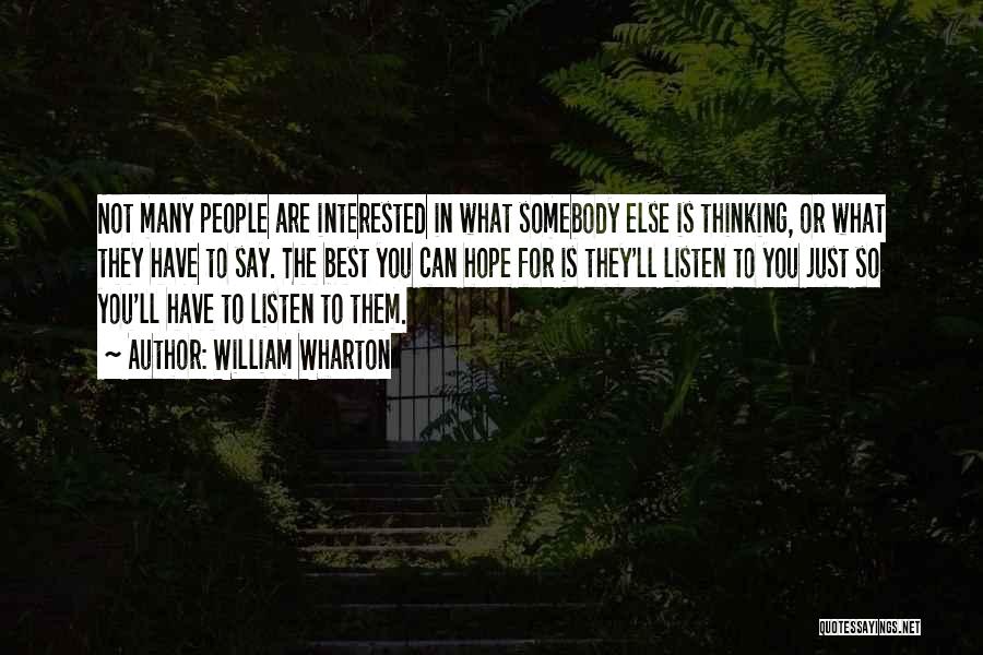 William Wharton Quotes: Not Many People Are Interested In What Somebody Else Is Thinking, Or What They Have To Say. The Best You