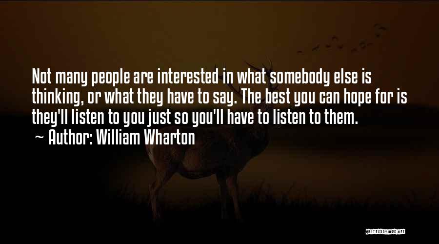 William Wharton Quotes: Not Many People Are Interested In What Somebody Else Is Thinking, Or What They Have To Say. The Best You