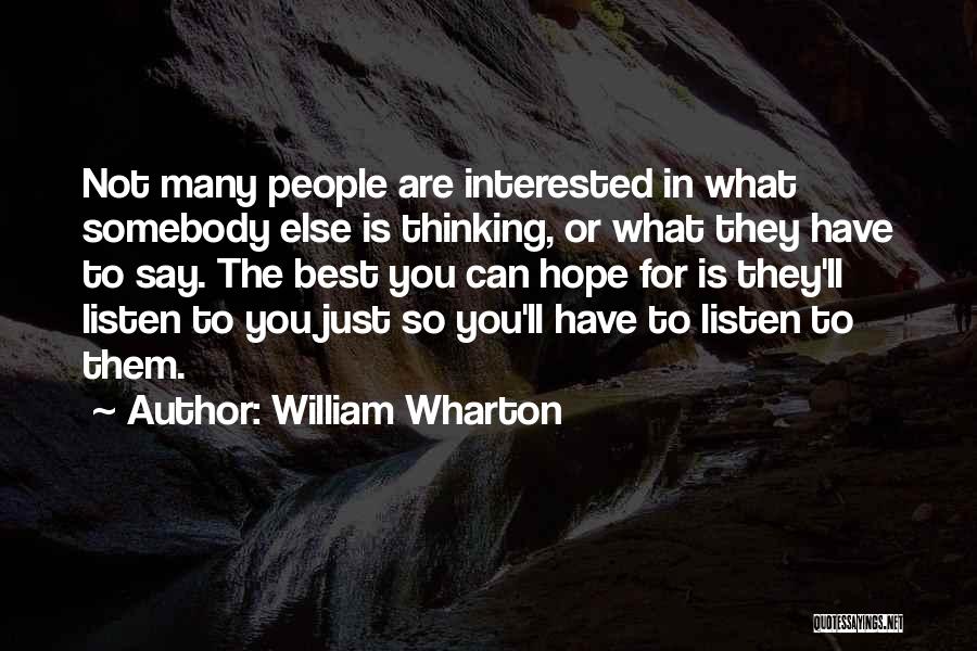 William Wharton Quotes: Not Many People Are Interested In What Somebody Else Is Thinking, Or What They Have To Say. The Best You