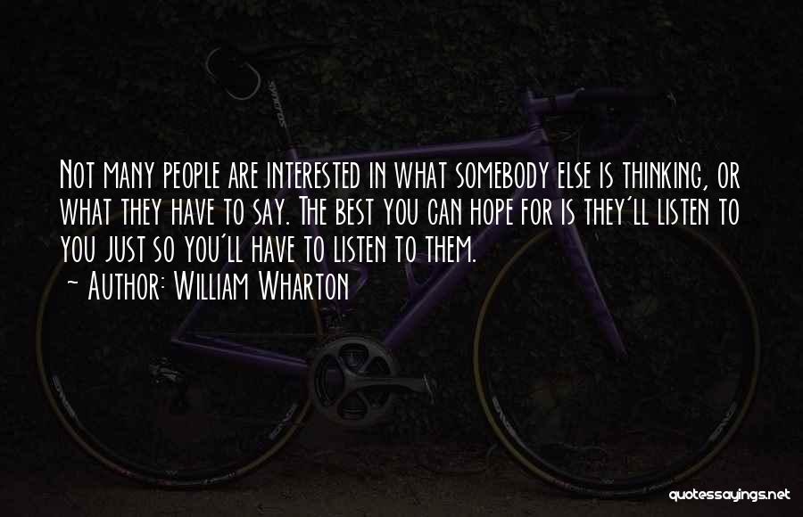 William Wharton Quotes: Not Many People Are Interested In What Somebody Else Is Thinking, Or What They Have To Say. The Best You