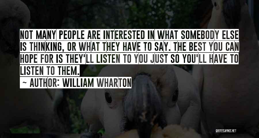 William Wharton Quotes: Not Many People Are Interested In What Somebody Else Is Thinking, Or What They Have To Say. The Best You