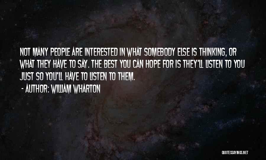 William Wharton Quotes: Not Many People Are Interested In What Somebody Else Is Thinking, Or What They Have To Say. The Best You