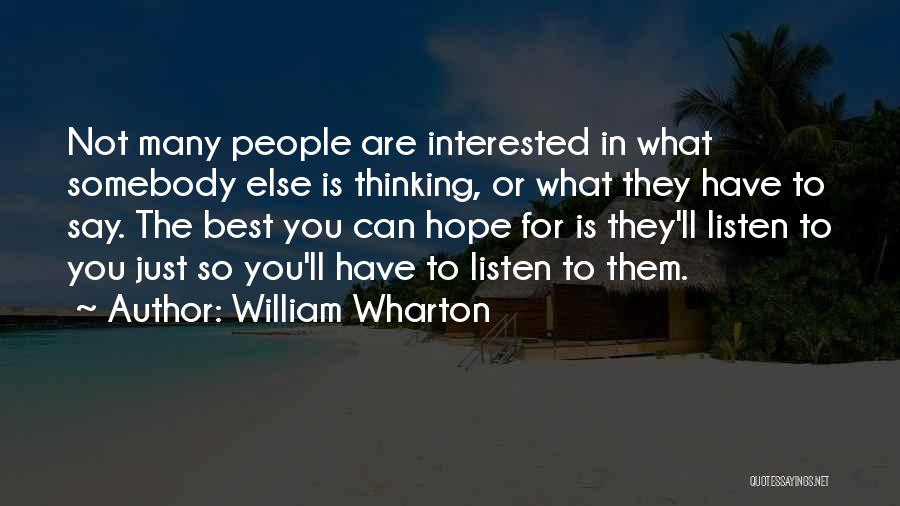 William Wharton Quotes: Not Many People Are Interested In What Somebody Else Is Thinking, Or What They Have To Say. The Best You