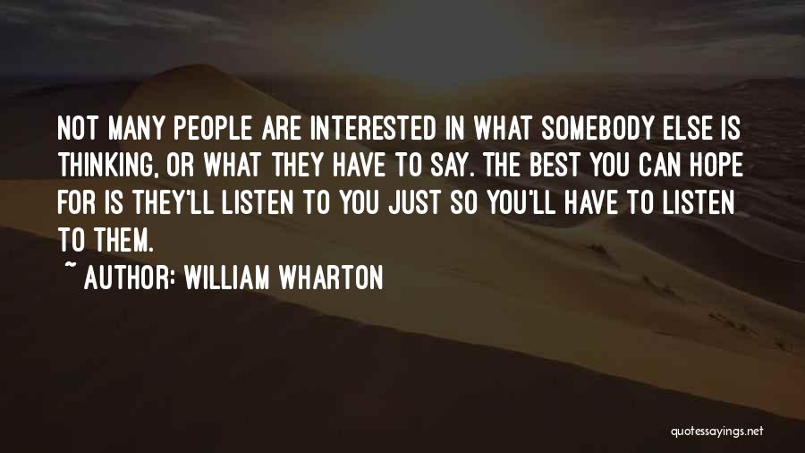 William Wharton Quotes: Not Many People Are Interested In What Somebody Else Is Thinking, Or What They Have To Say. The Best You