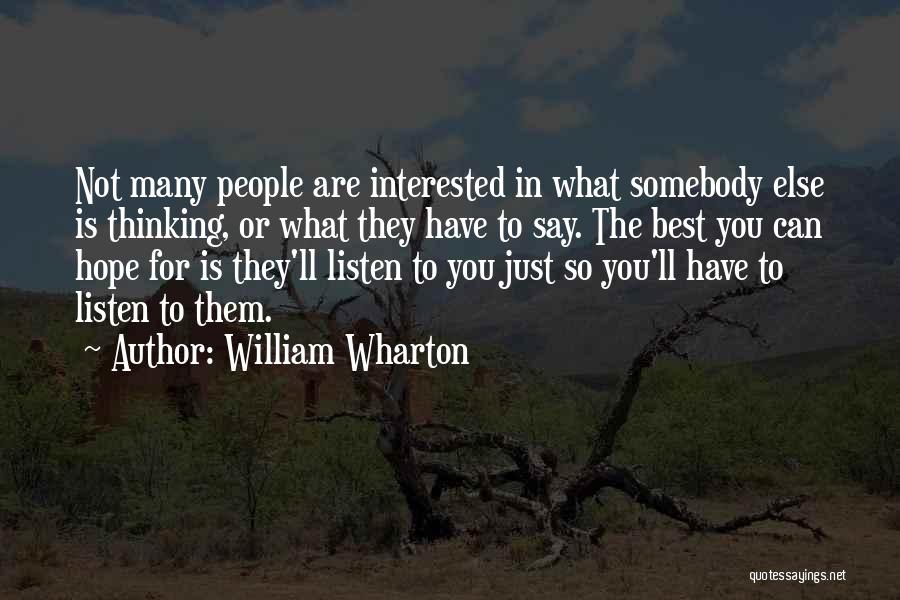 William Wharton Quotes: Not Many People Are Interested In What Somebody Else Is Thinking, Or What They Have To Say. The Best You