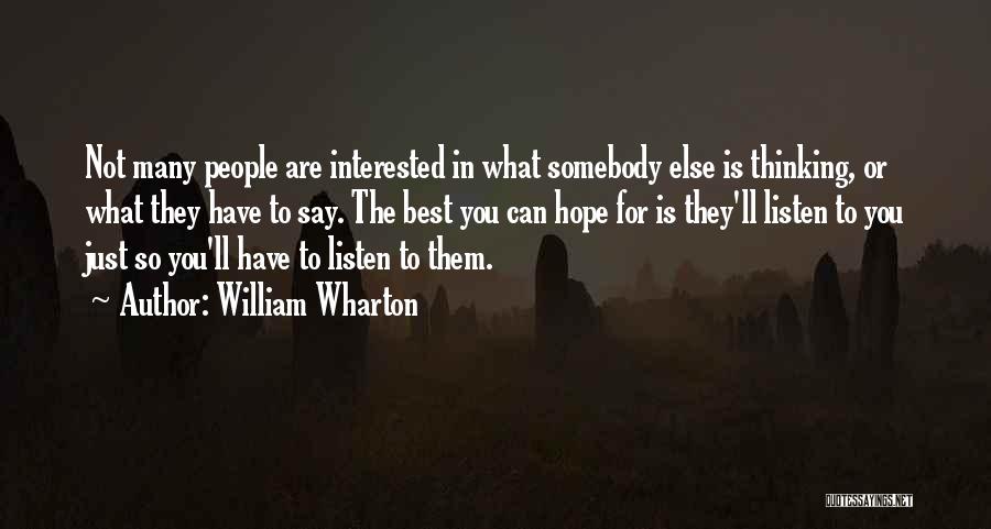 William Wharton Quotes: Not Many People Are Interested In What Somebody Else Is Thinking, Or What They Have To Say. The Best You