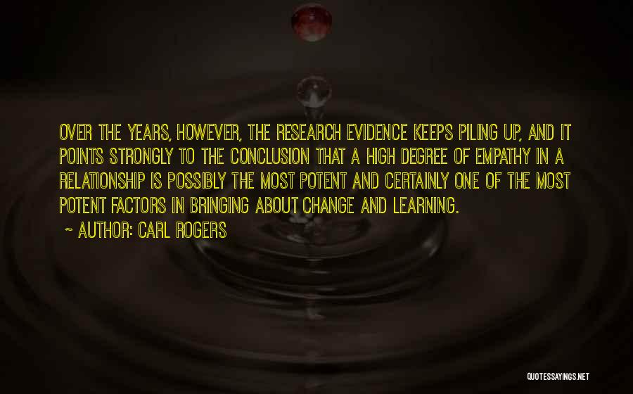 Carl Rogers Quotes: Over The Years, However, The Research Evidence Keeps Piling Up, And It Points Strongly To The Conclusion That A High