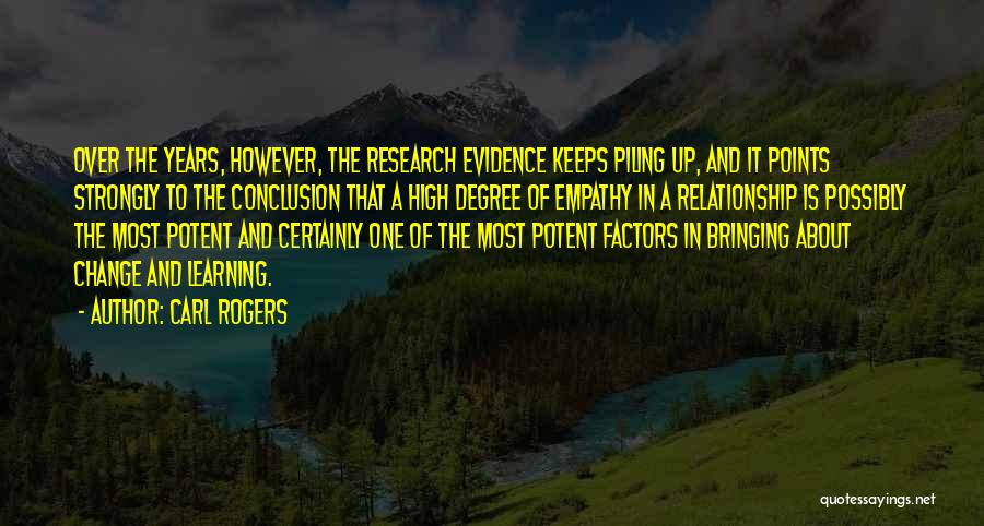 Carl Rogers Quotes: Over The Years, However, The Research Evidence Keeps Piling Up, And It Points Strongly To The Conclusion That A High