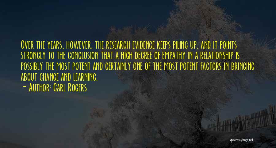Carl Rogers Quotes: Over The Years, However, The Research Evidence Keeps Piling Up, And It Points Strongly To The Conclusion That A High