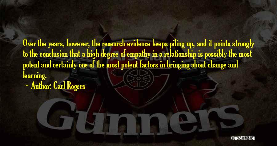 Carl Rogers Quotes: Over The Years, However, The Research Evidence Keeps Piling Up, And It Points Strongly To The Conclusion That A High