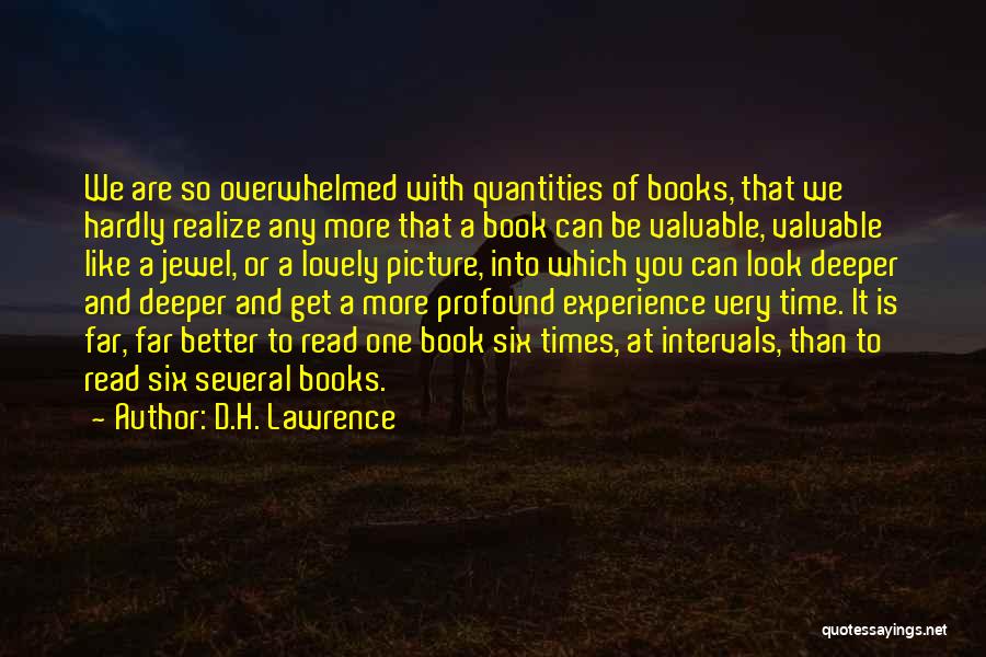 D.H. Lawrence Quotes: We Are So Overwhelmed With Quantities Of Books, That We Hardly Realize Any More That A Book Can Be Valuable,
