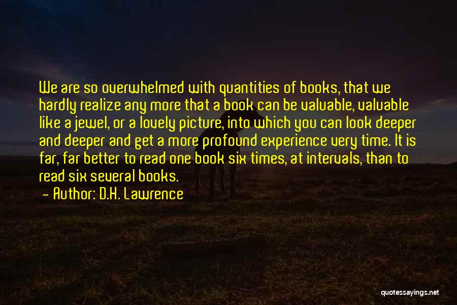 D.H. Lawrence Quotes: We Are So Overwhelmed With Quantities Of Books, That We Hardly Realize Any More That A Book Can Be Valuable,