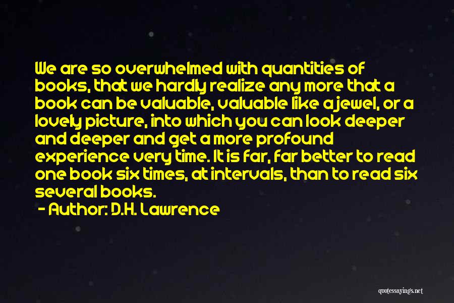 D.H. Lawrence Quotes: We Are So Overwhelmed With Quantities Of Books, That We Hardly Realize Any More That A Book Can Be Valuable,