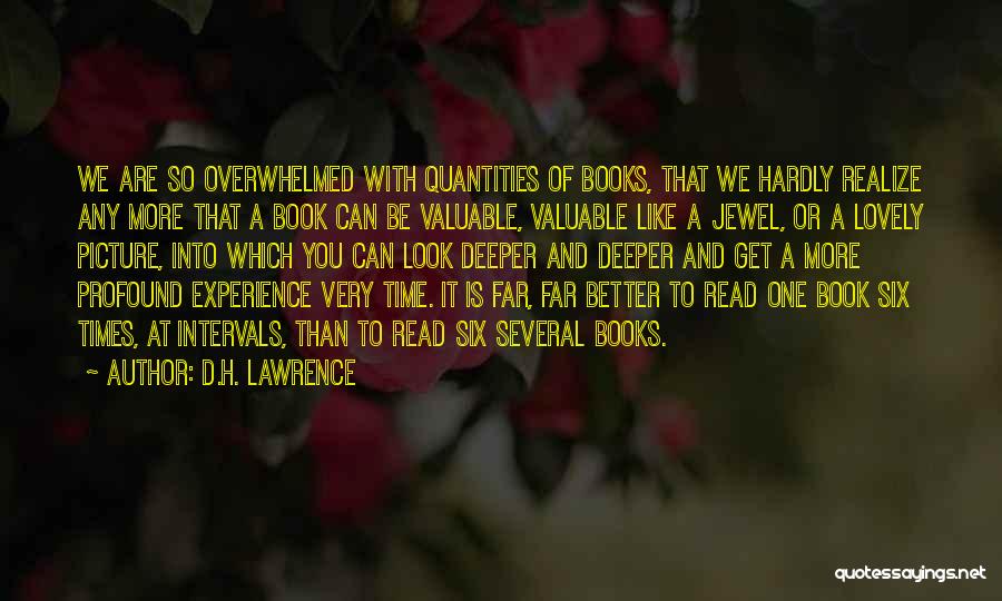 D.H. Lawrence Quotes: We Are So Overwhelmed With Quantities Of Books, That We Hardly Realize Any More That A Book Can Be Valuable,