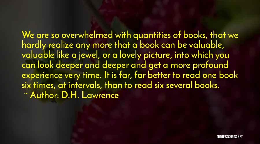 D.H. Lawrence Quotes: We Are So Overwhelmed With Quantities Of Books, That We Hardly Realize Any More That A Book Can Be Valuable,