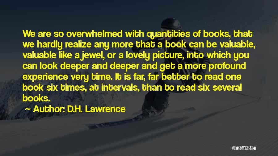 D.H. Lawrence Quotes: We Are So Overwhelmed With Quantities Of Books, That We Hardly Realize Any More That A Book Can Be Valuable,