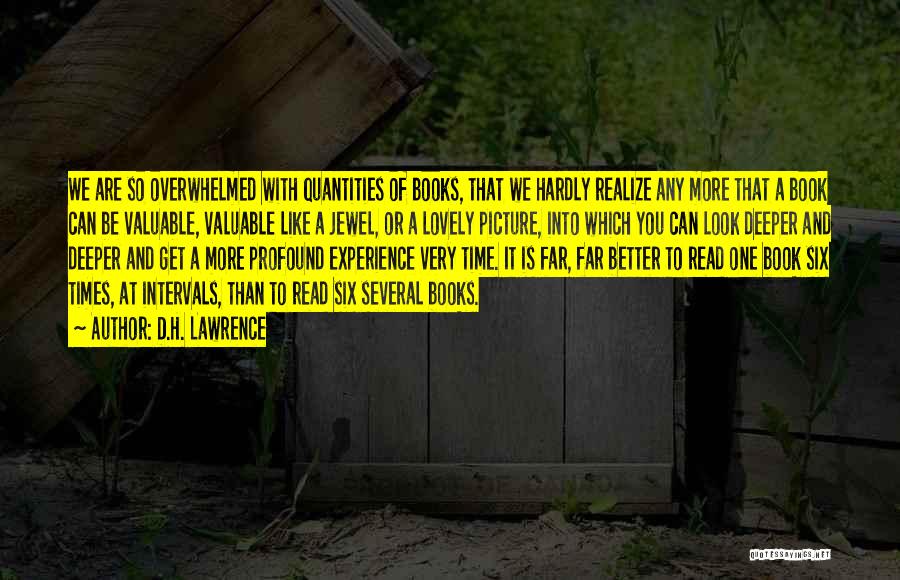 D.H. Lawrence Quotes: We Are So Overwhelmed With Quantities Of Books, That We Hardly Realize Any More That A Book Can Be Valuable,