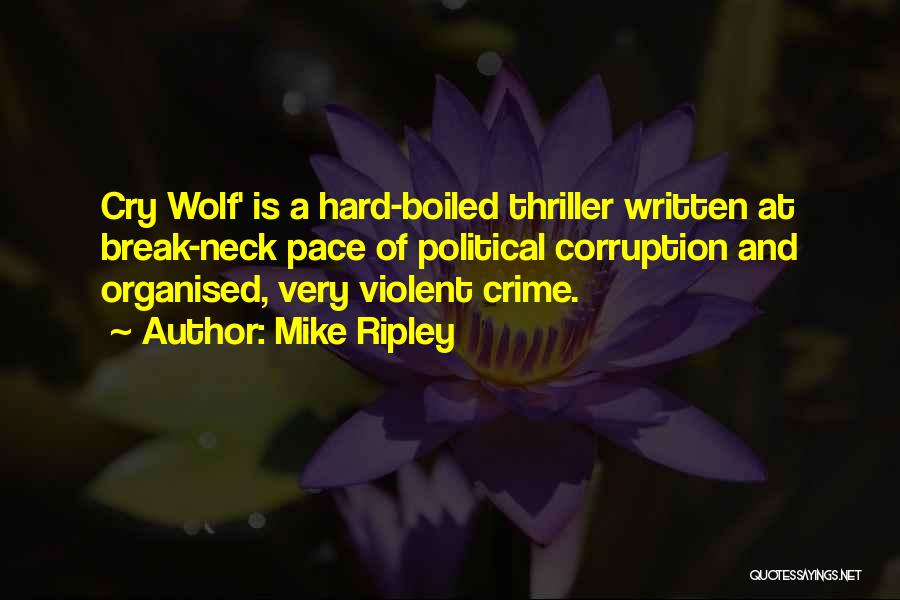 Mike Ripley Quotes: Cry Wolf' Is A Hard-boiled Thriller Written At Break-neck Pace Of Political Corruption And Organised, Very Violent Crime.