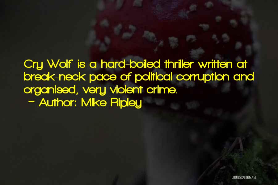 Mike Ripley Quotes: Cry Wolf' Is A Hard-boiled Thriller Written At Break-neck Pace Of Political Corruption And Organised, Very Violent Crime.