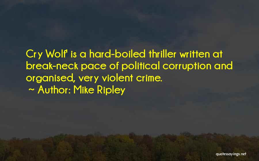 Mike Ripley Quotes: Cry Wolf' Is A Hard-boiled Thriller Written At Break-neck Pace Of Political Corruption And Organised, Very Violent Crime.