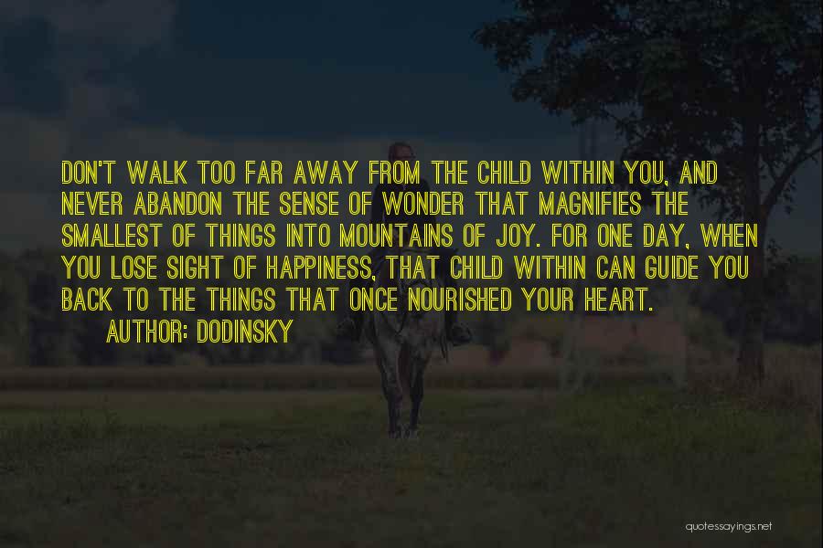 Dodinsky Quotes: Don't Walk Too Far Away From The Child Within You, And Never Abandon The Sense Of Wonder That Magnifies The