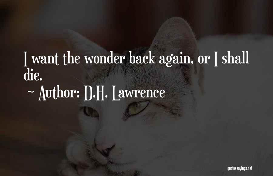 D.H. Lawrence Quotes: I Want The Wonder Back Again, Or I Shall Die.