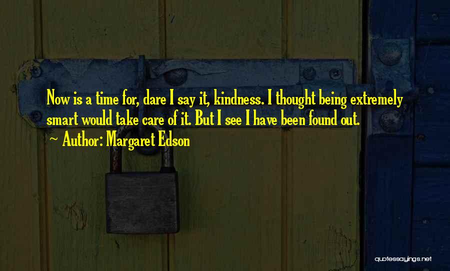 Margaret Edson Quotes: Now Is A Time For, Dare I Say It, Kindness. I Thought Being Extremely Smart Would Take Care Of It.