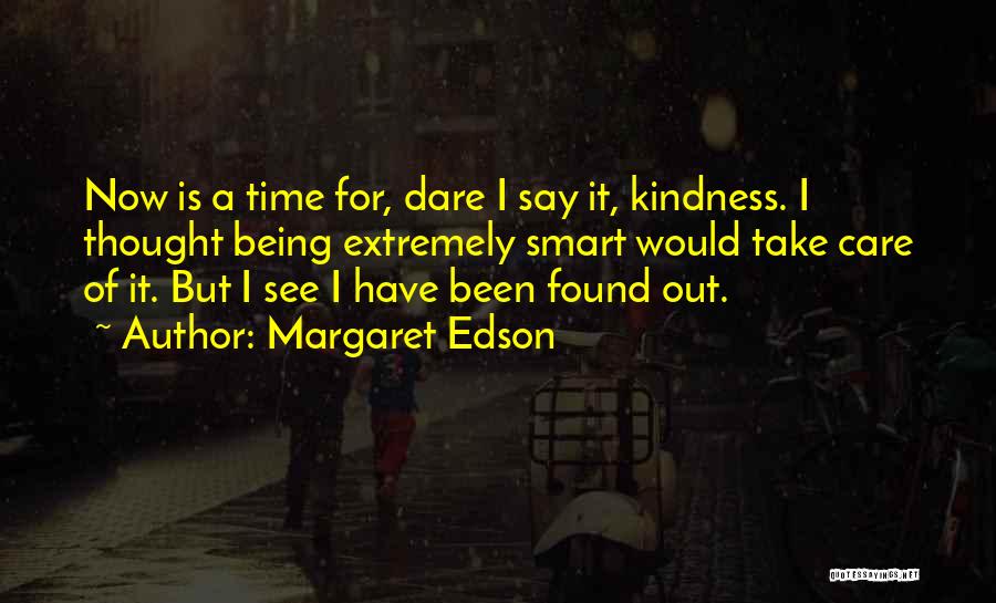 Margaret Edson Quotes: Now Is A Time For, Dare I Say It, Kindness. I Thought Being Extremely Smart Would Take Care Of It.