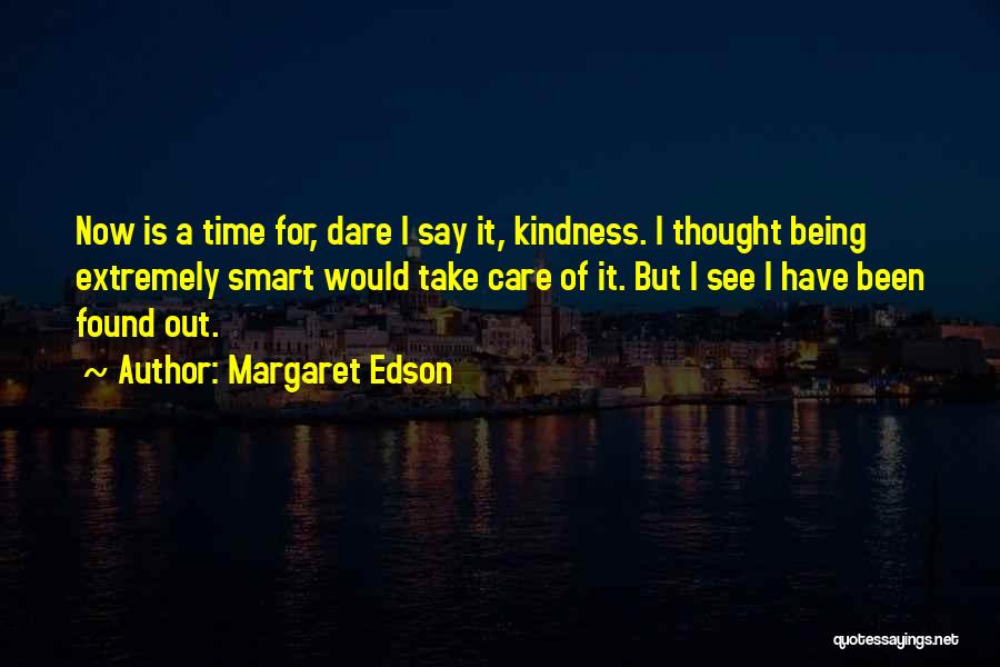 Margaret Edson Quotes: Now Is A Time For, Dare I Say It, Kindness. I Thought Being Extremely Smart Would Take Care Of It.