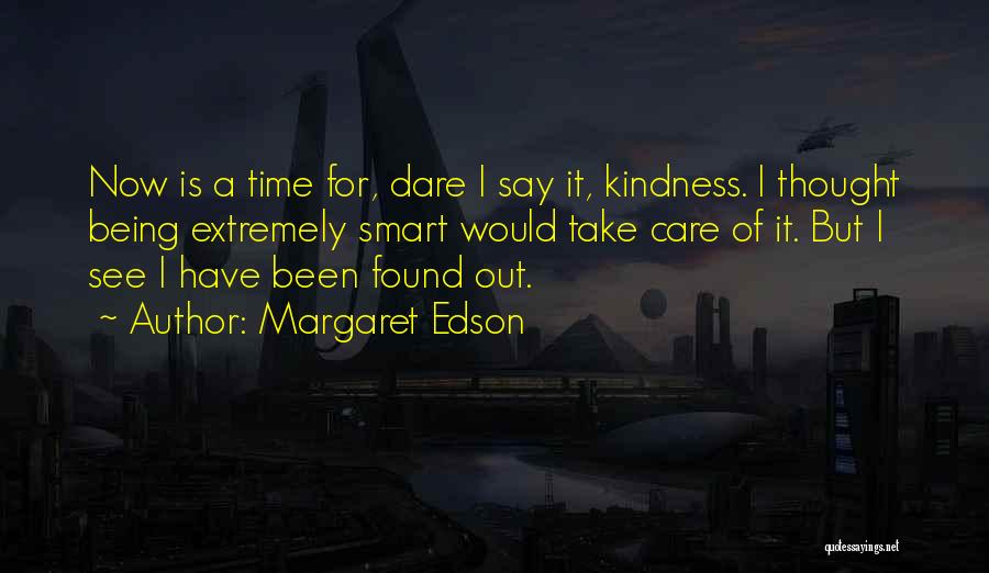 Margaret Edson Quotes: Now Is A Time For, Dare I Say It, Kindness. I Thought Being Extremely Smart Would Take Care Of It.