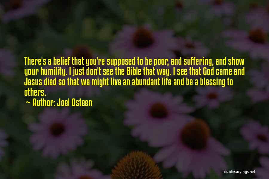 Joel Osteen Quotes: There's A Belief That You're Supposed To Be Poor, And Suffering, And Show Your Humility. I Just Don't See The