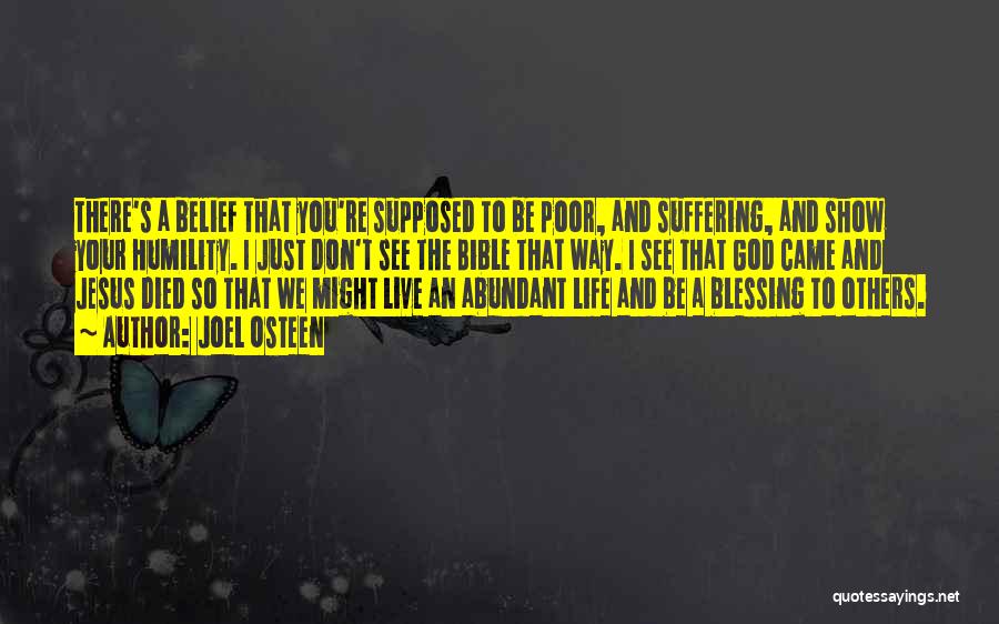 Joel Osteen Quotes: There's A Belief That You're Supposed To Be Poor, And Suffering, And Show Your Humility. I Just Don't See The