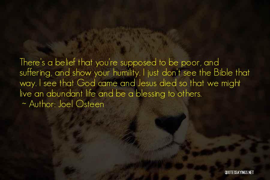 Joel Osteen Quotes: There's A Belief That You're Supposed To Be Poor, And Suffering, And Show Your Humility. I Just Don't See The