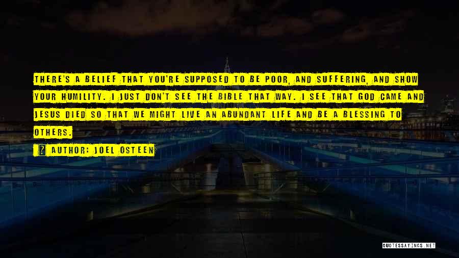 Joel Osteen Quotes: There's A Belief That You're Supposed To Be Poor, And Suffering, And Show Your Humility. I Just Don't See The